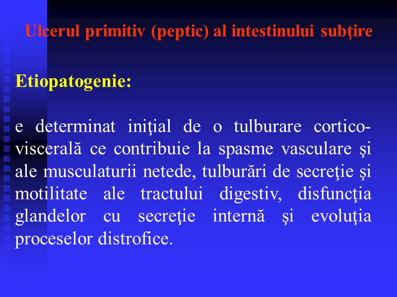 Ulcerul primitiv (peptic) al intestinului subţire Etiopatogenie:   e determinat iniţial de o